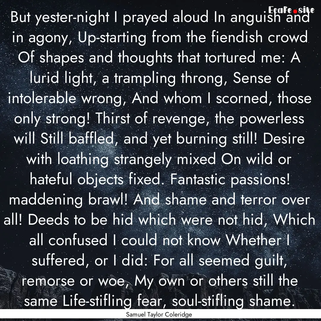 But yester-night I prayed aloud In anguish.... : Quote by Samuel Taylor Coleridge