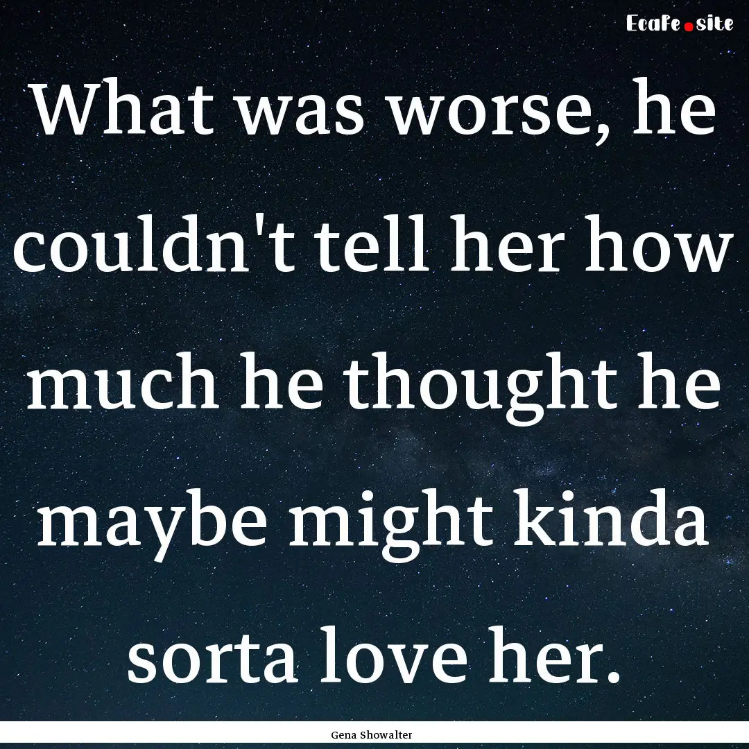 What was worse, he couldn't tell her how.... : Quote by Gena Showalter