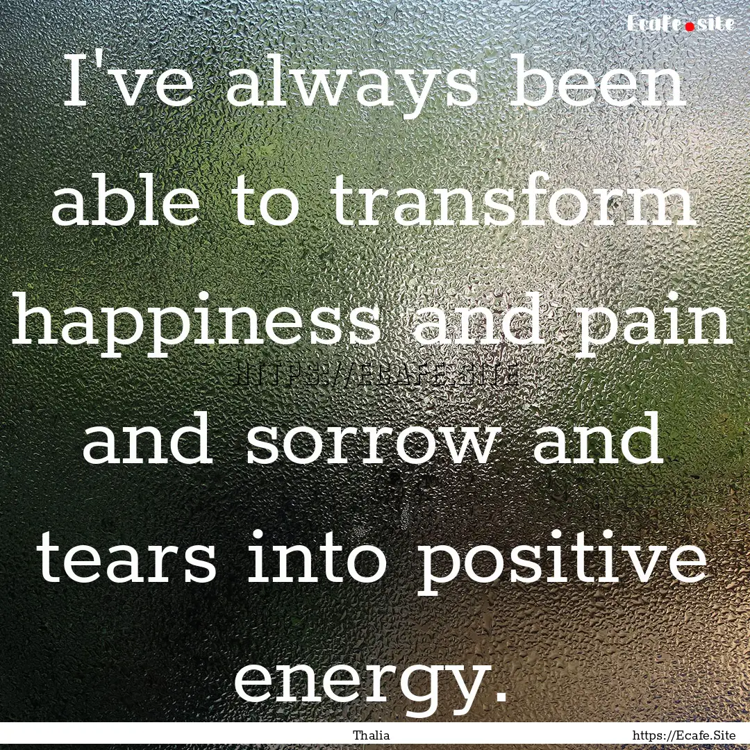 I've always been able to transform happiness.... : Quote by Thalia