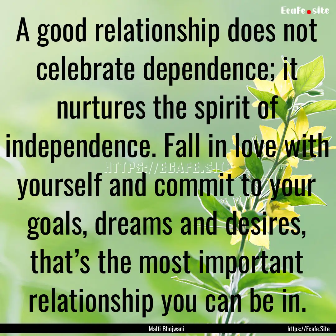 A good relationship does not celebrate dependence;.... : Quote by Malti Bhojwani