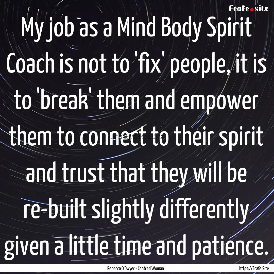 My job as a Mind Body Spirit Coach is not.... : Quote by Rebecca O'Dwyer - Centred Woman