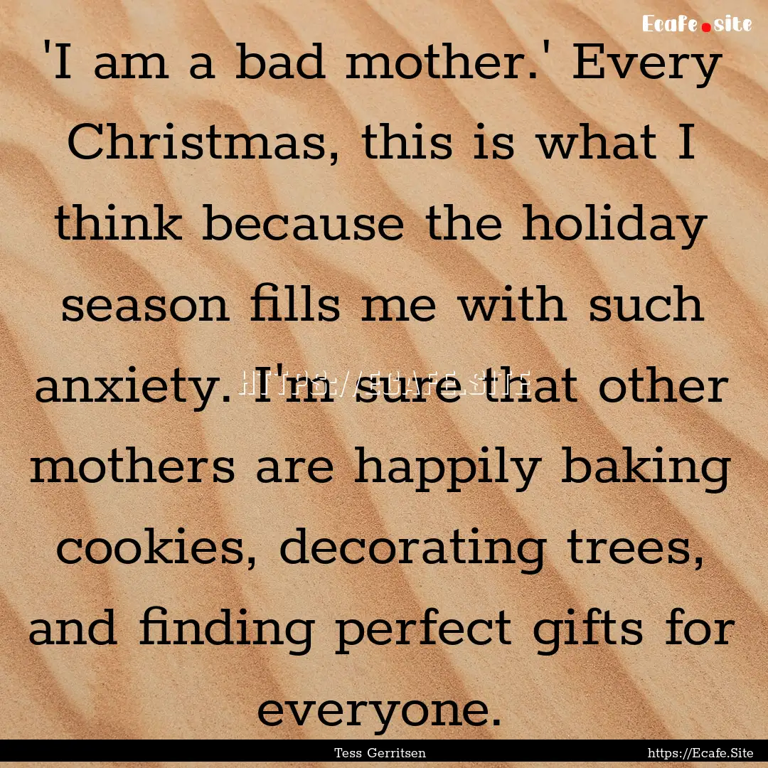 'I am a bad mother.' Every Christmas, this.... : Quote by Tess Gerritsen