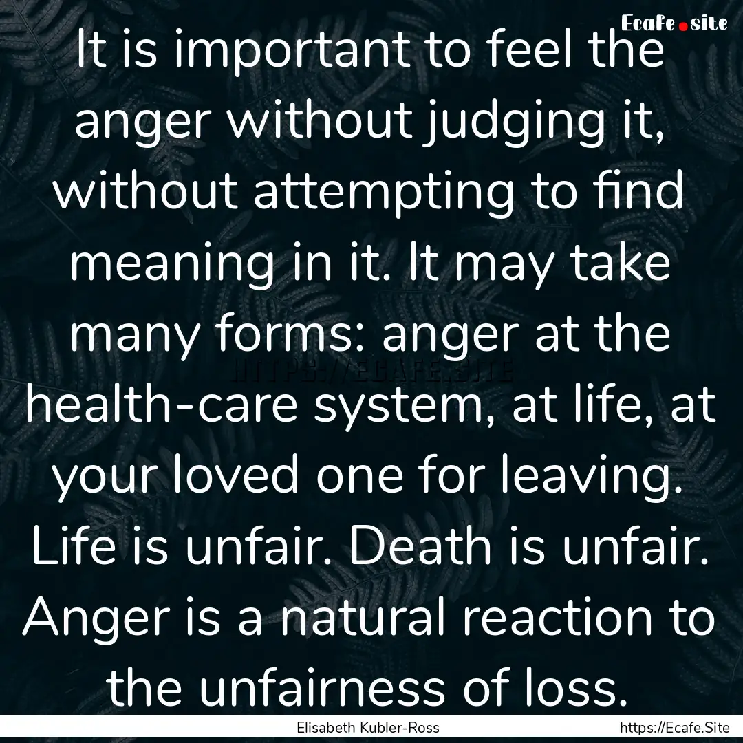 It is important to feel the anger without.... : Quote by Elisabeth Kubler-Ross