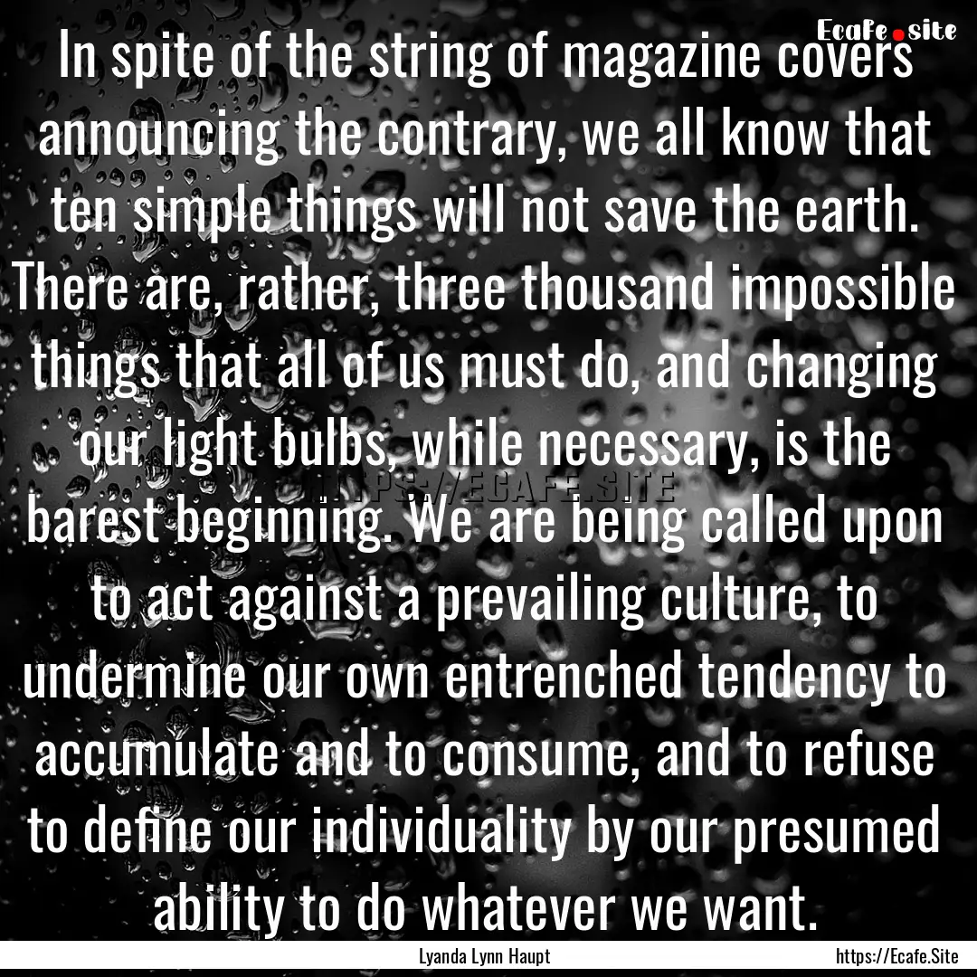 In spite of the string of magazine covers.... : Quote by Lyanda Lynn Haupt