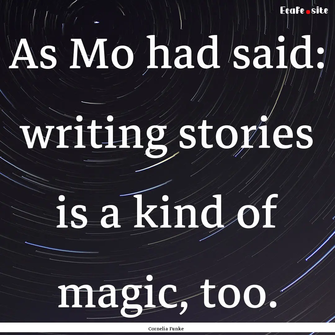 As Mo had said: writing stories is a kind.... : Quote by Cornelia Funke