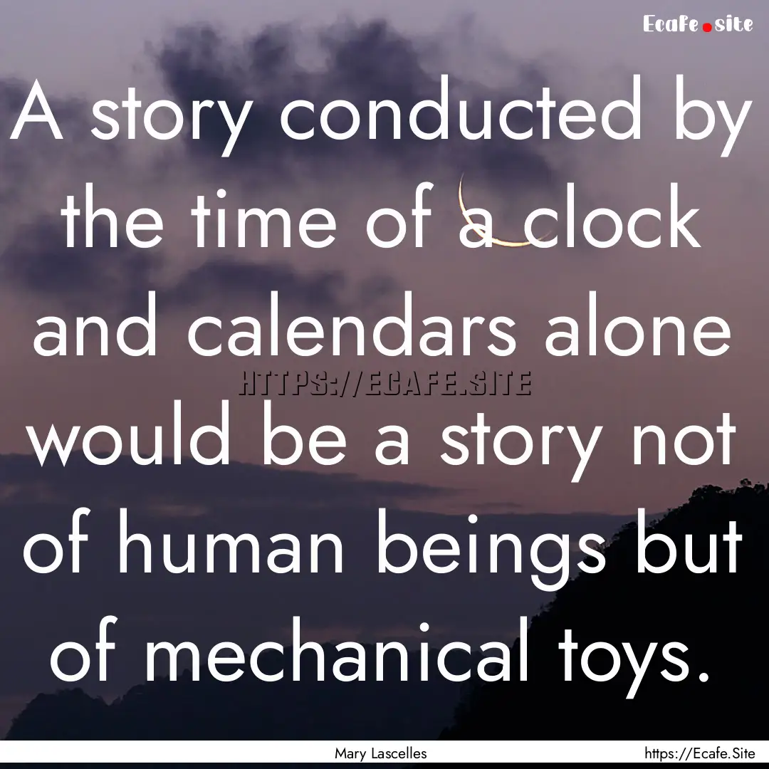 A story conducted by the time of a clock.... : Quote by Mary Lascelles