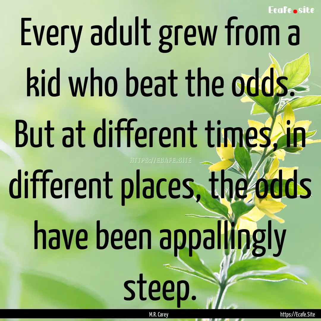 Every adult grew from a kid who beat the.... : Quote by M.R. Carey