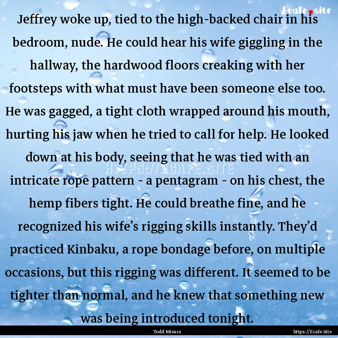 Jeffrey woke up, tied to the high-backed.... : Quote by Todd Misura