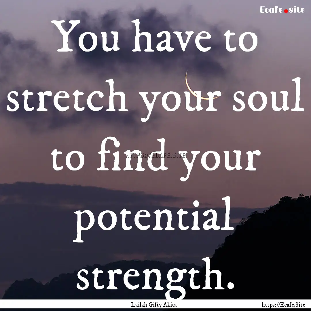 You have to stretch your soul to find your.... : Quote by Lailah Gifty Akita