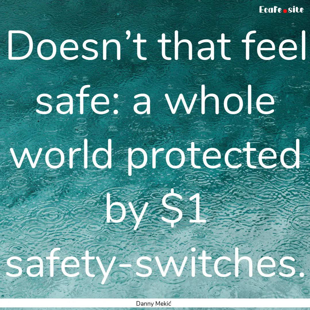 Doesn’t that feel safe: a whole world protected.... : Quote by Danny Mekić