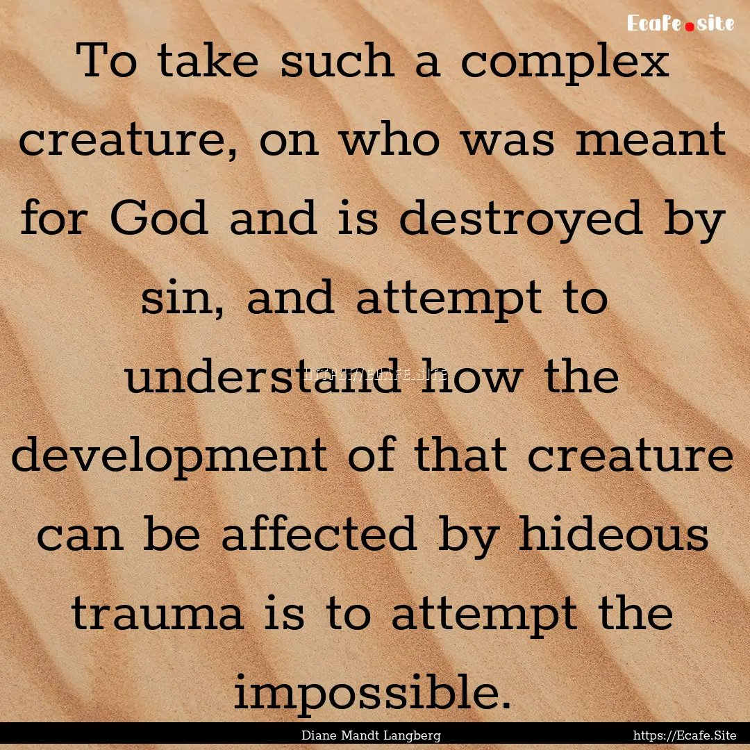 To take such a complex creature, on who was.... : Quote by Diane Mandt Langberg