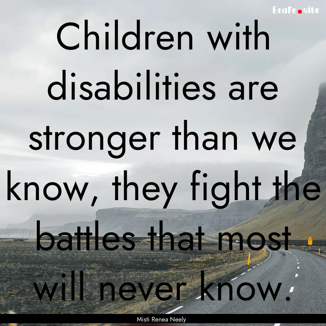 Children with disabilities are stronger than.... : Quote by Misti Renea Neely