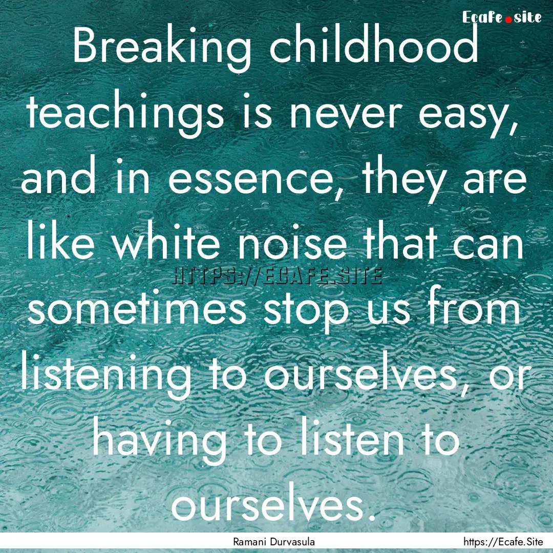 Breaking childhood teachings is never easy,.... : Quote by Ramani Durvasula