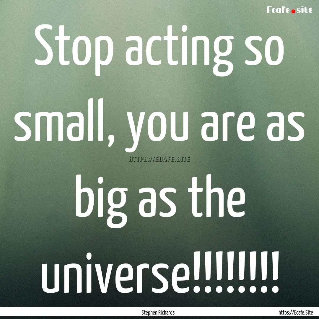 Stop acting so small, you are as big as the.... : Quote by Stephen Richards