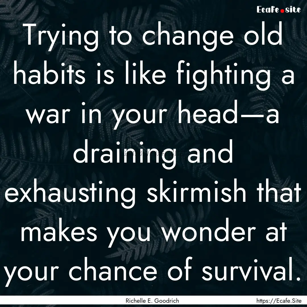 Trying to change old habits is like fighting.... : Quote by Richelle E. Goodrich