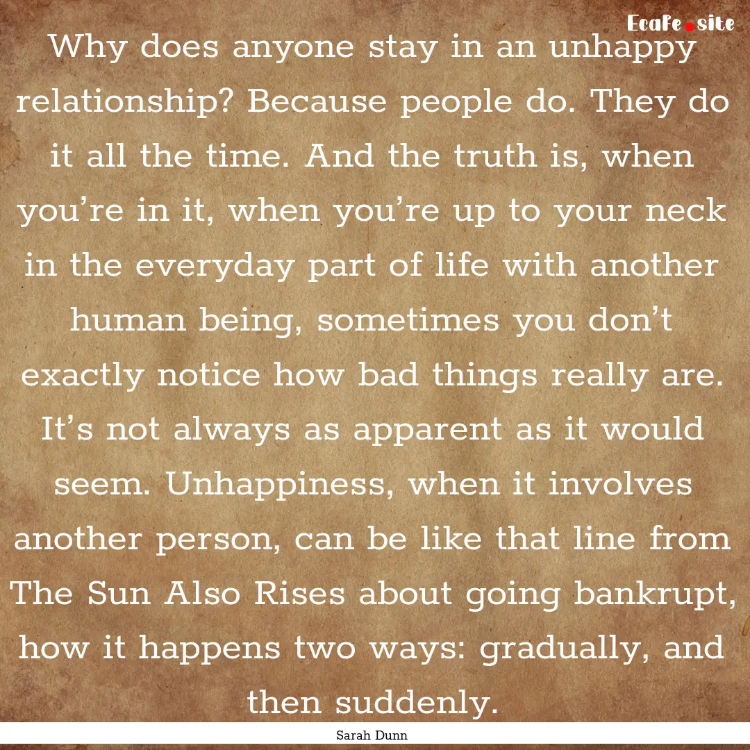 Why does anyone stay in an unhappy relationship?.... : Quote by Sarah Dunn