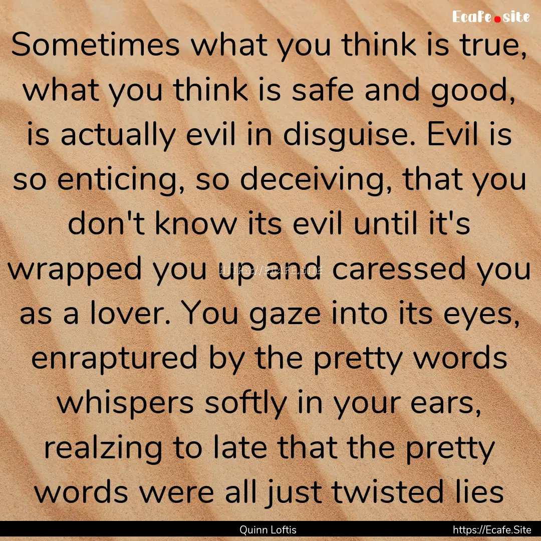 Sometimes what you think is true, what you.... : Quote by Quinn Loftis