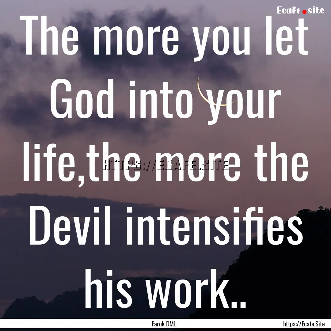 The more you let God into your life,the more.... : Quote by Faruk DML