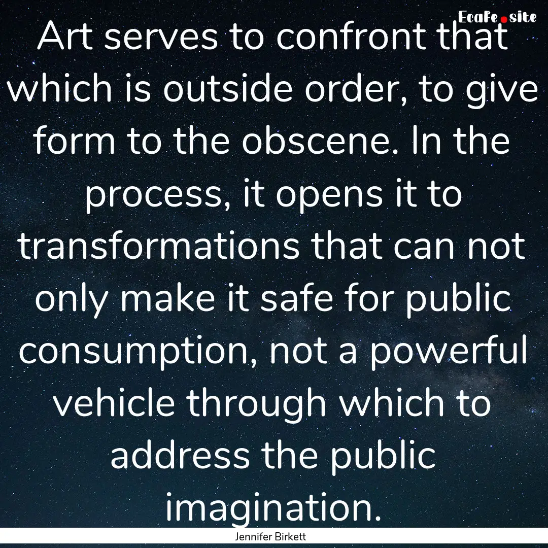 Art serves to confront that which is outside.... : Quote by Jennifer Birkett