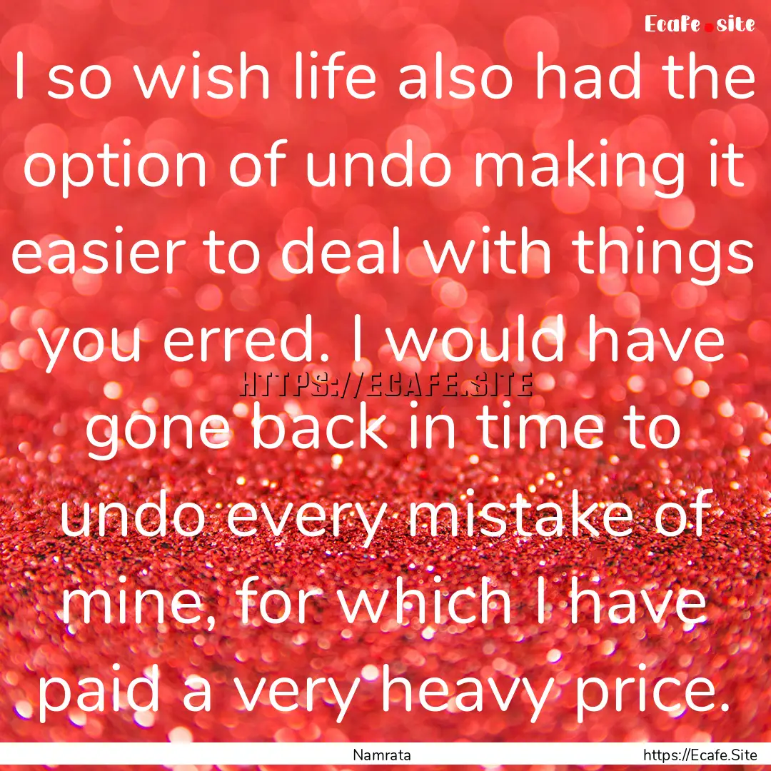 I so wish life also had the option of undo.... : Quote by Namrata