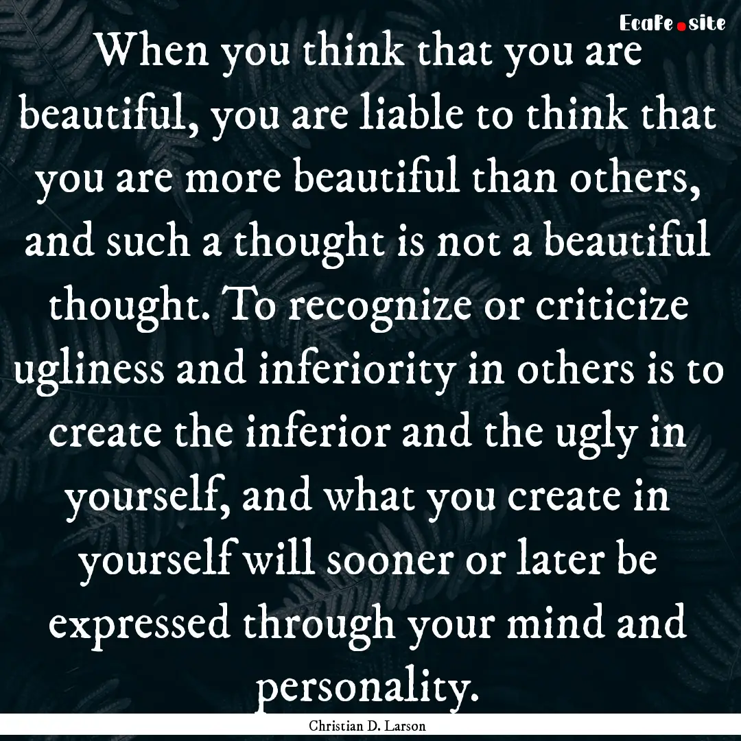 When you think that you are beautiful, you.... : Quote by Christian D. Larson