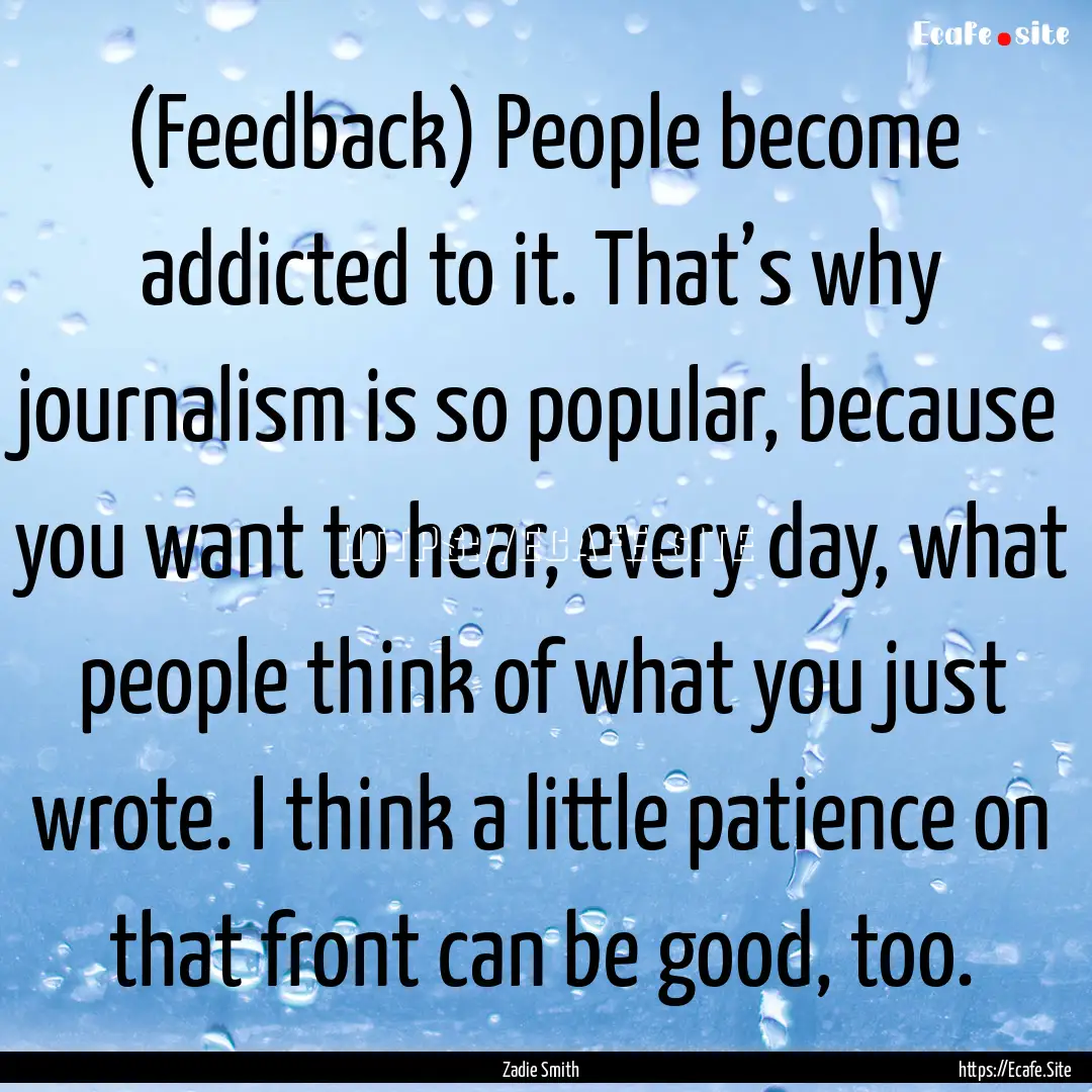 (Feedback) People become addicted to it..... : Quote by Zadie Smith