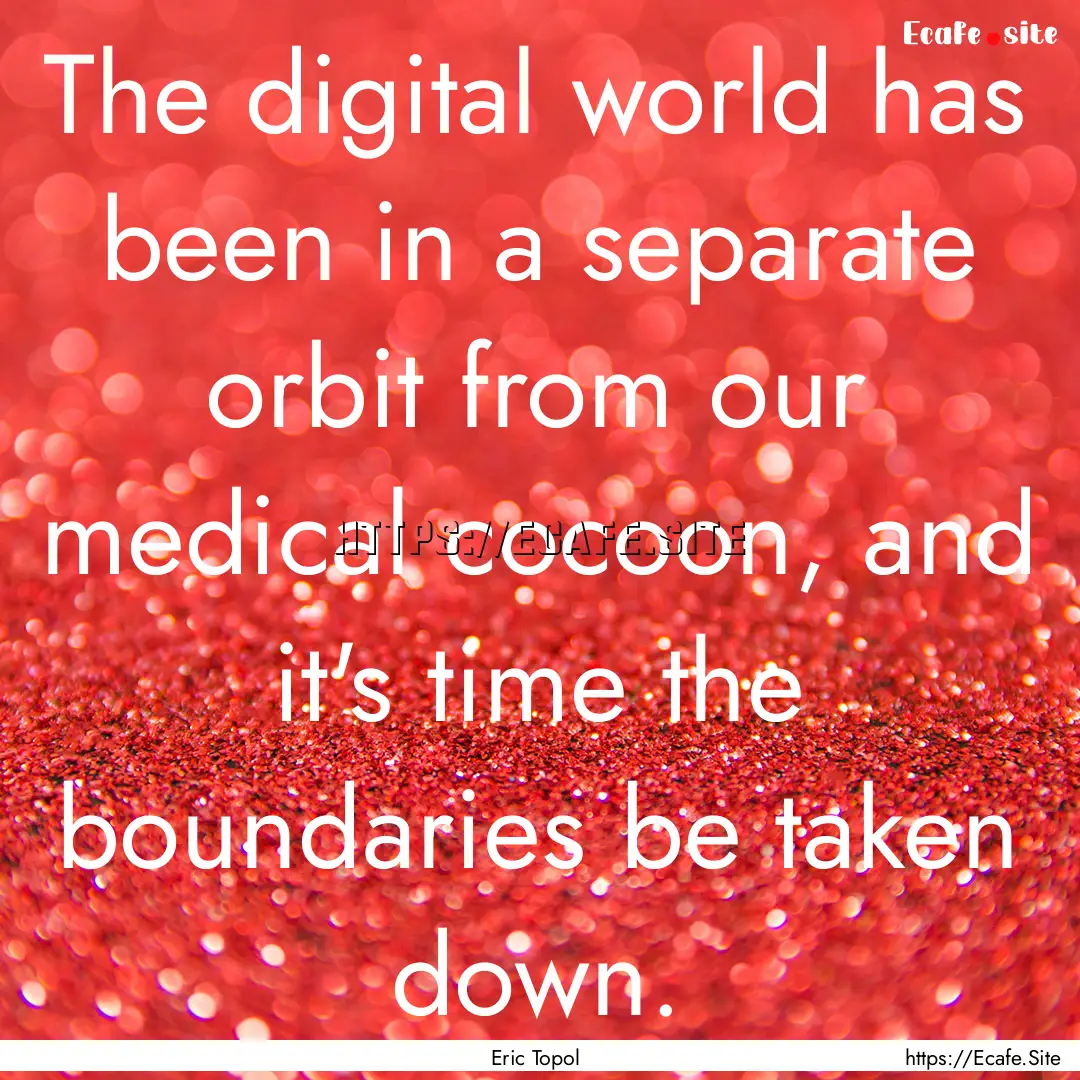 The digital world has been in a separate.... : Quote by Eric Topol