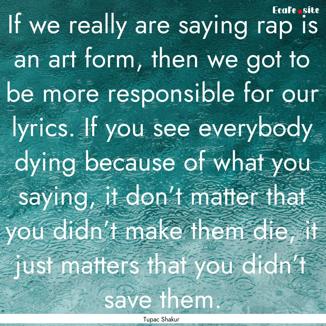 If we really are saying rap is an art form,.... : Quote by Tupac Shakur