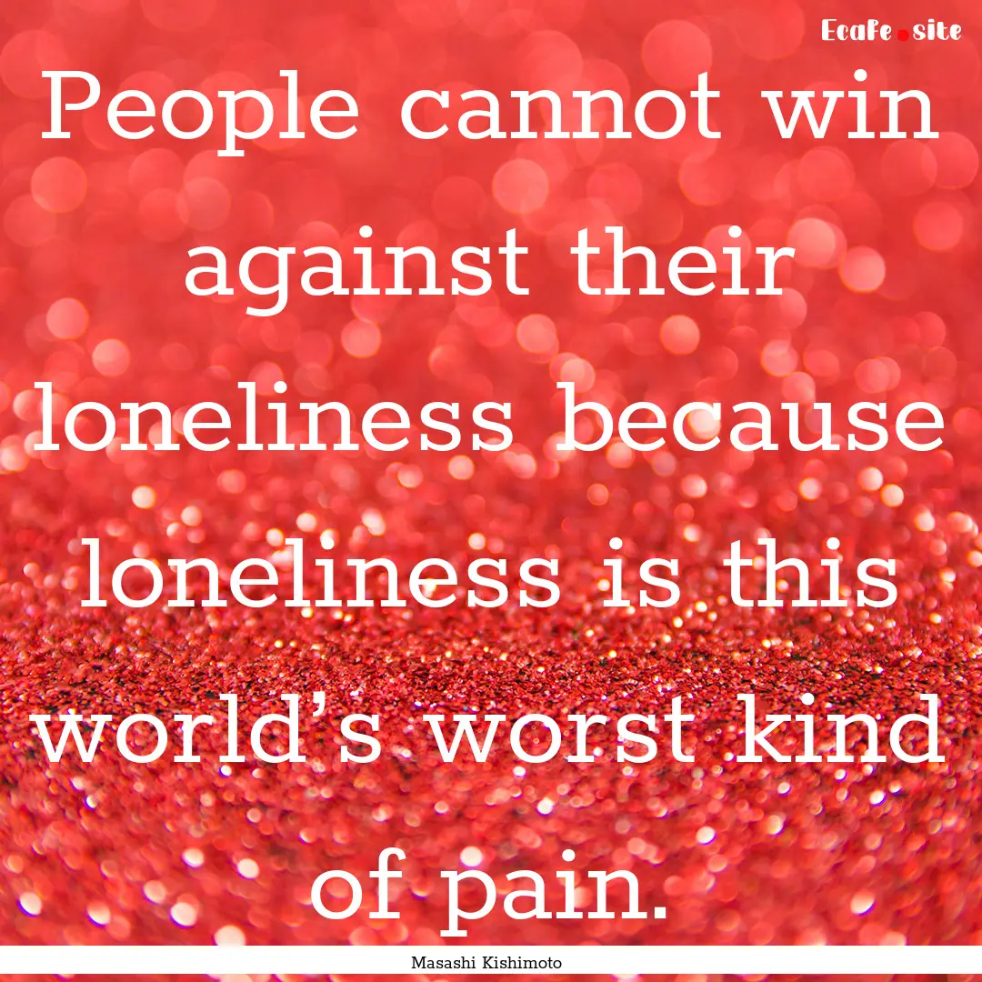 People cannot win against their loneliness.... : Quote by Masashi Kishimoto