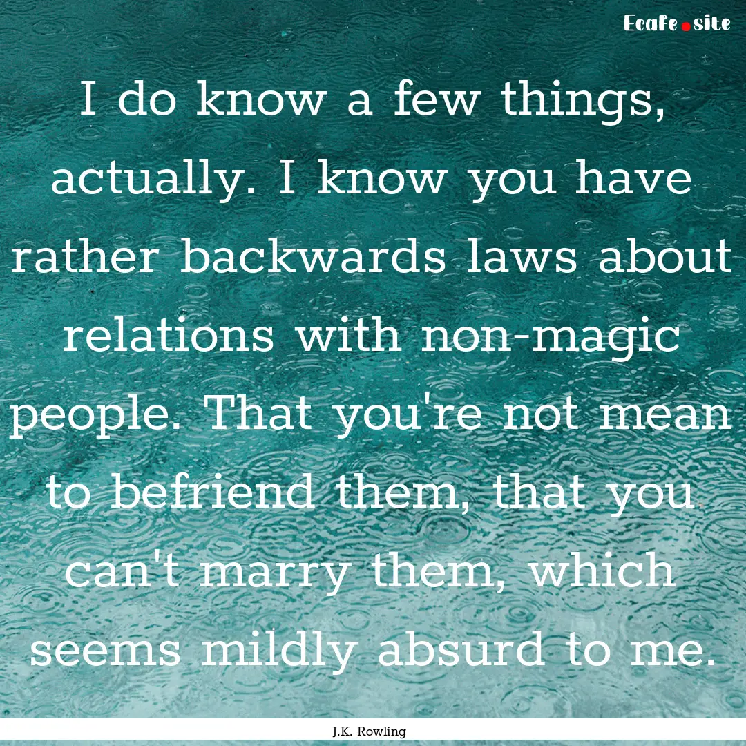 I do know a few things, actually. I know.... : Quote by J.K. Rowling