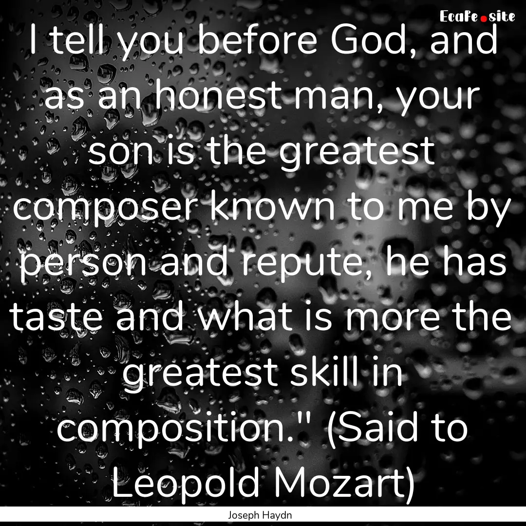 I tell you before God, and as an honest man,.... : Quote by Joseph Haydn