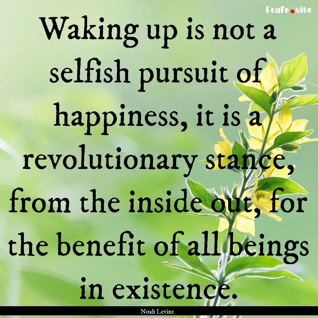 Waking up is not a selfish pursuit of happiness,.... : Quote by Noah Levine