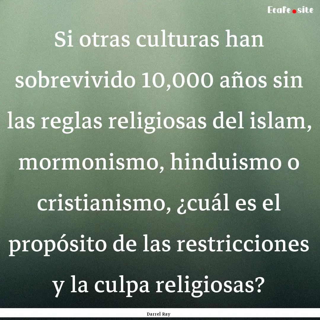 Si otras culturas han sobrevivido 10,000.... : Quote by Darrel Ray