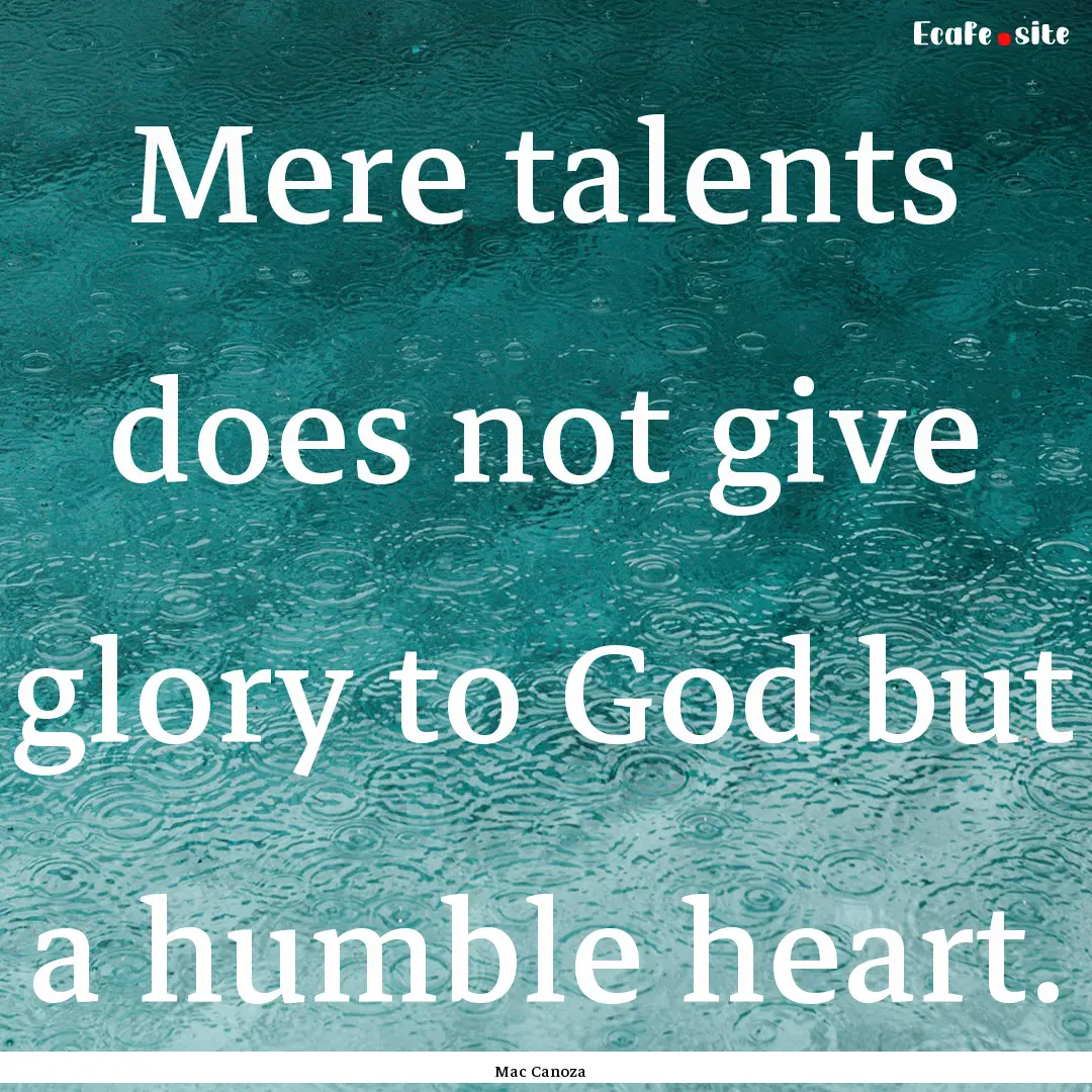 Mere talents does not give glory to God but.... : Quote by Mac Canoza