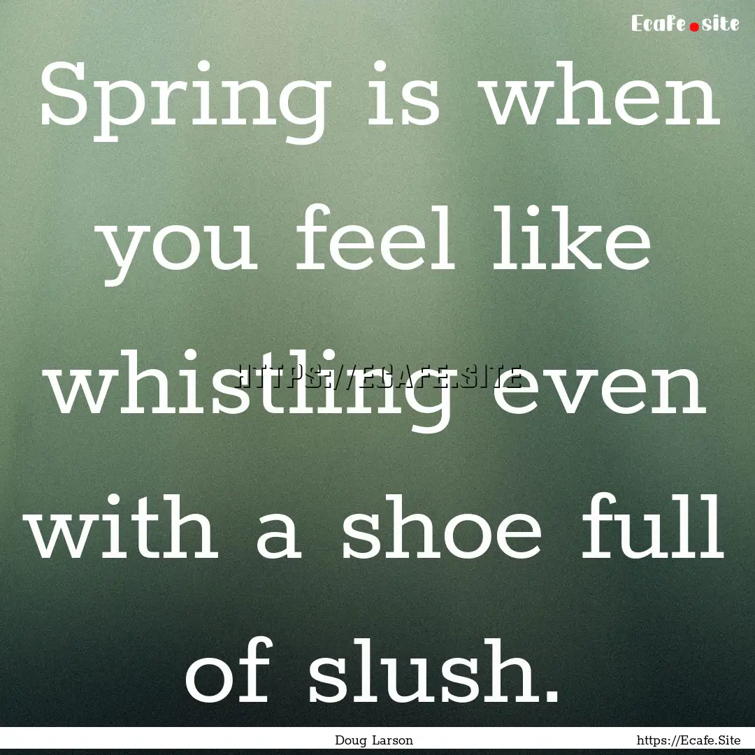 Spring is when you feel like whistling even.... : Quote by Doug Larson