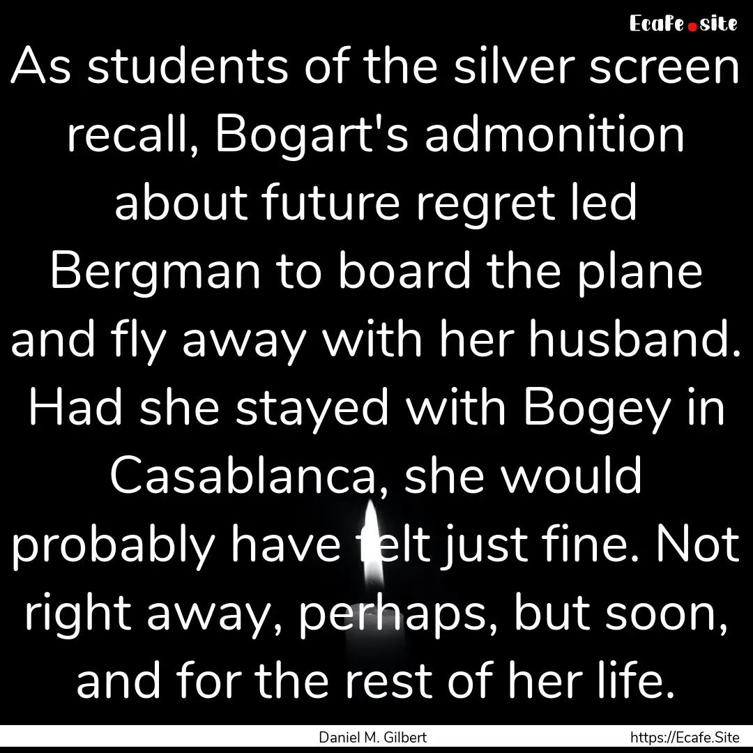 As students of the silver screen recall,.... : Quote by Daniel M. Gilbert