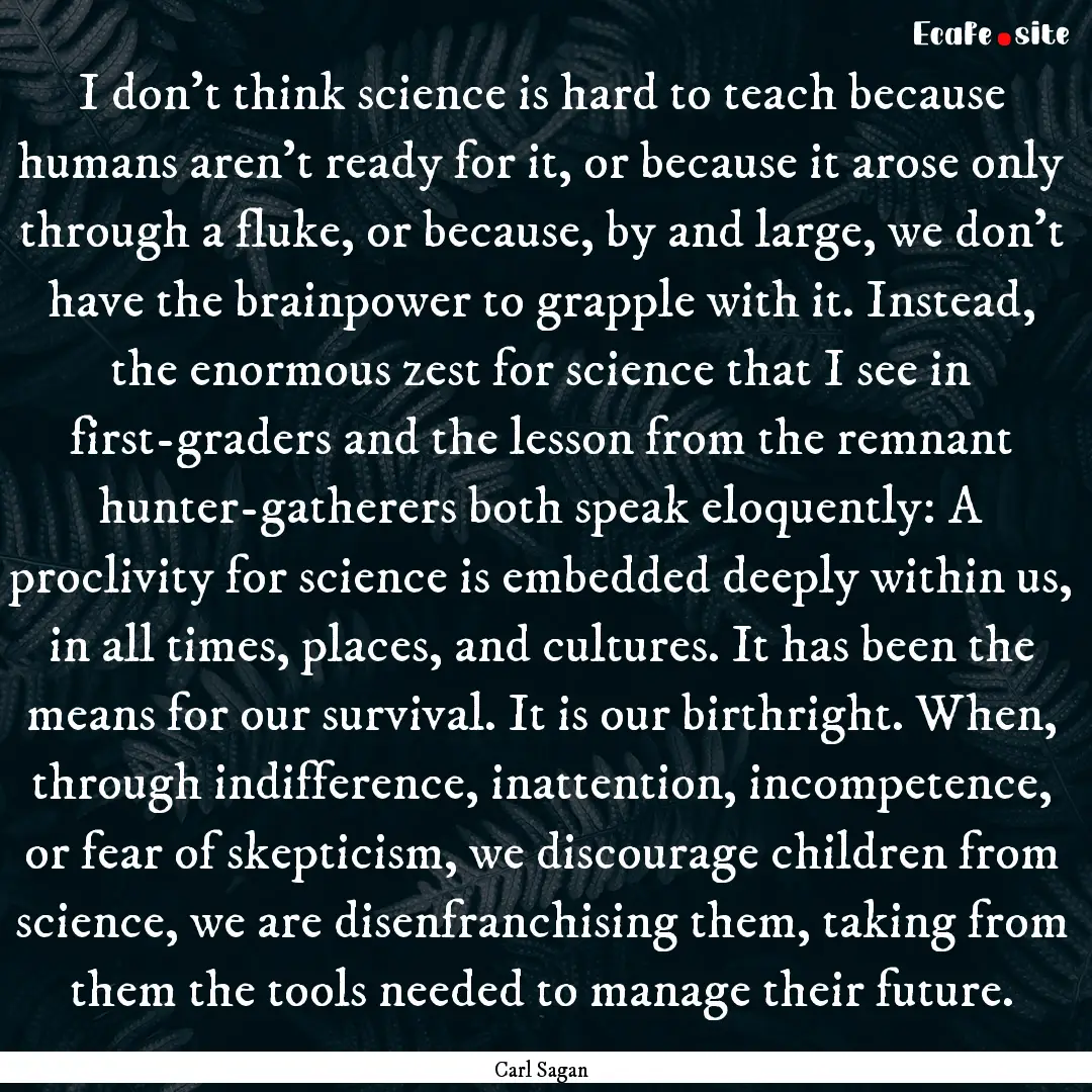 I don't think science is hard to teach because.... : Quote by Carl Sagan