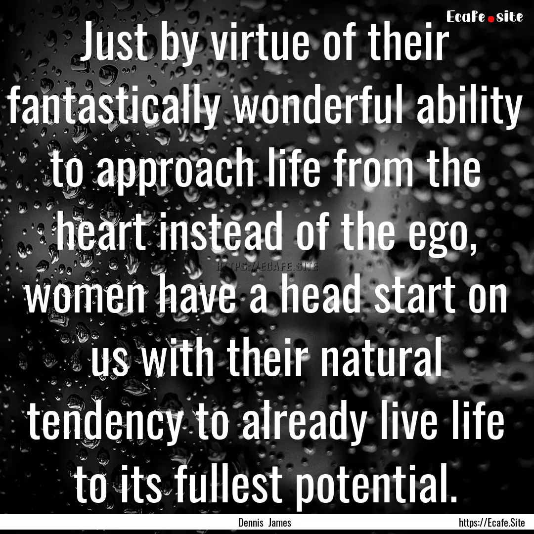 Just by virtue of their fantastically wonderful.... : Quote by Dennis James