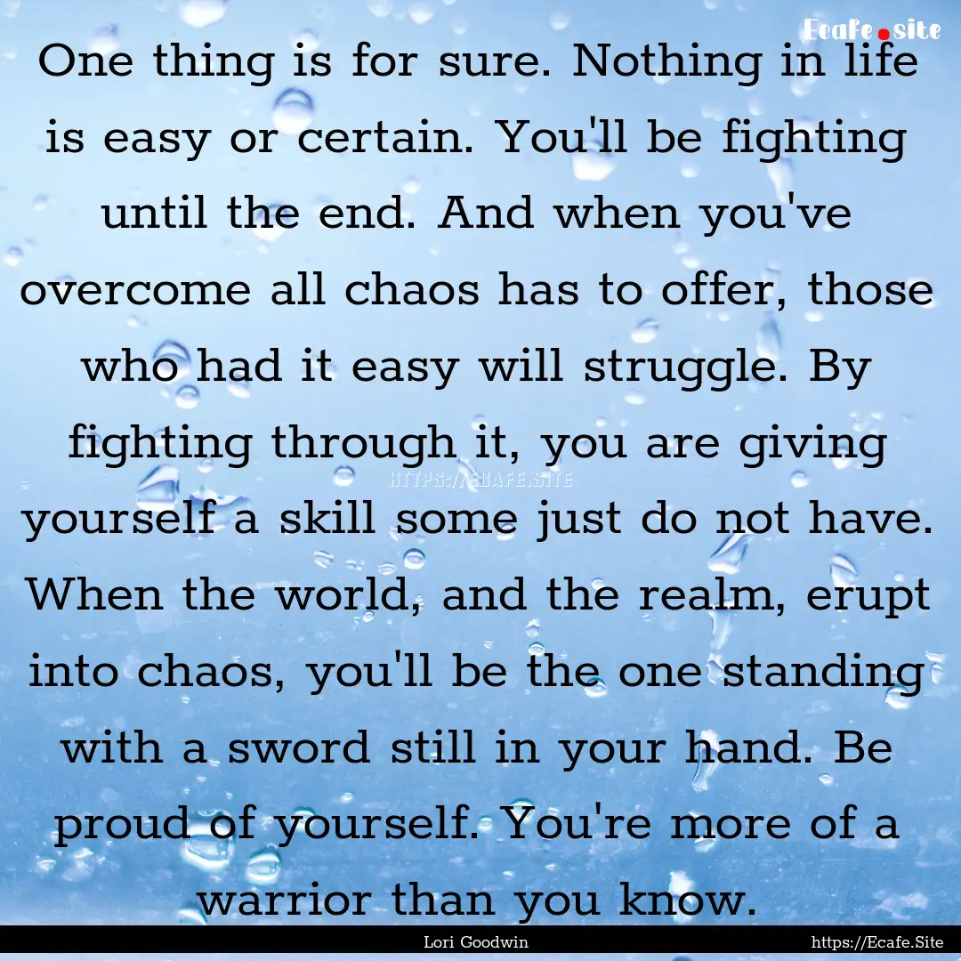 One thing is for sure. Nothing in life is.... : Quote by Lori Goodwin