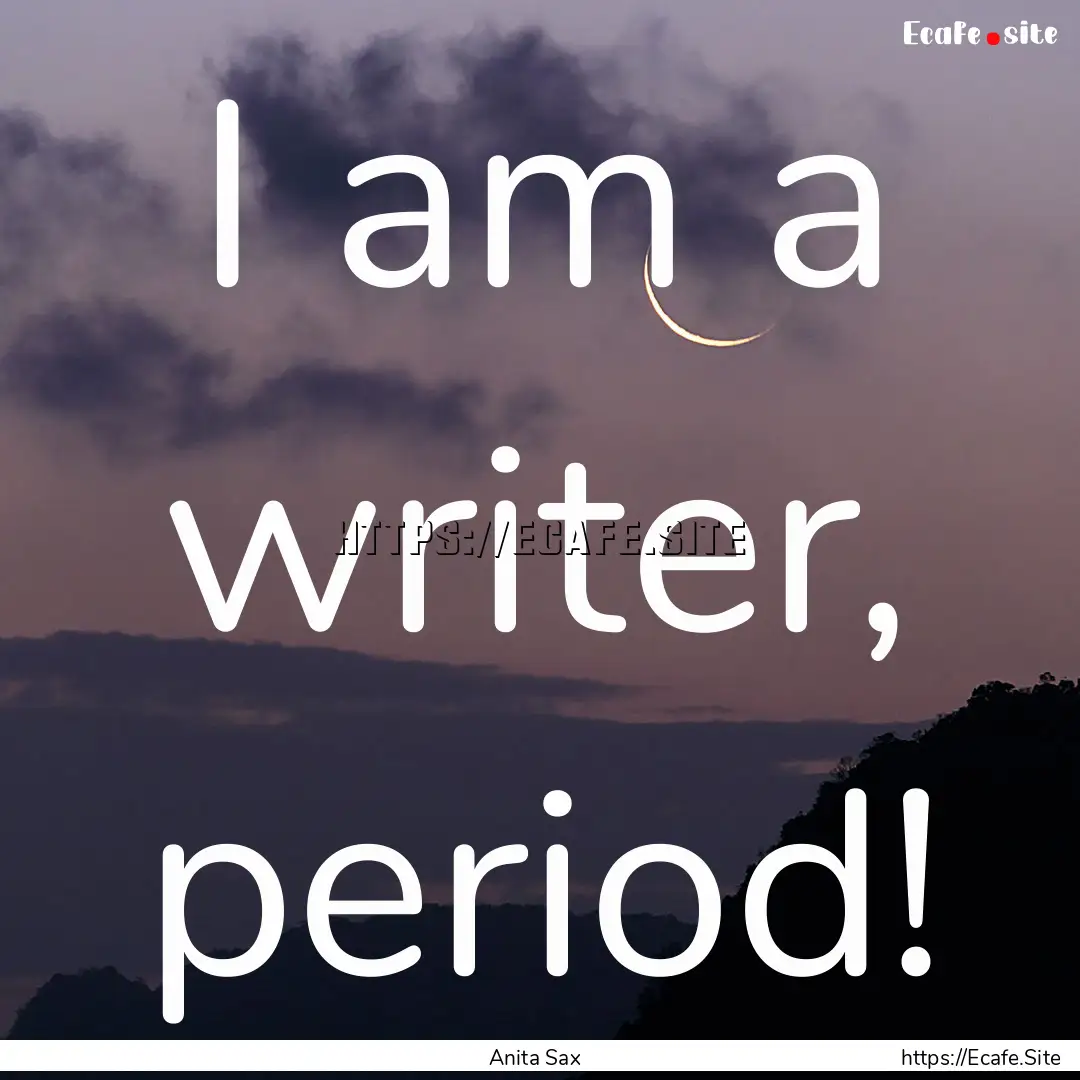 I am a writer, period! : Quote by Anita Sax