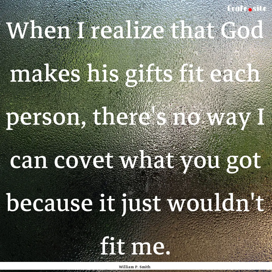 When I realize that God makes his gifts fit.... : Quote by William P. Smith