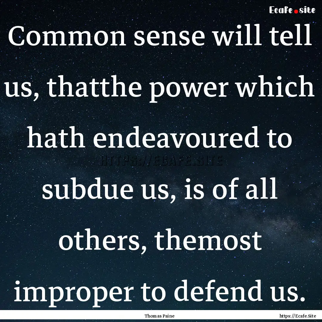 Common sense will tell us, thatthe power.... : Quote by Thomas Paine