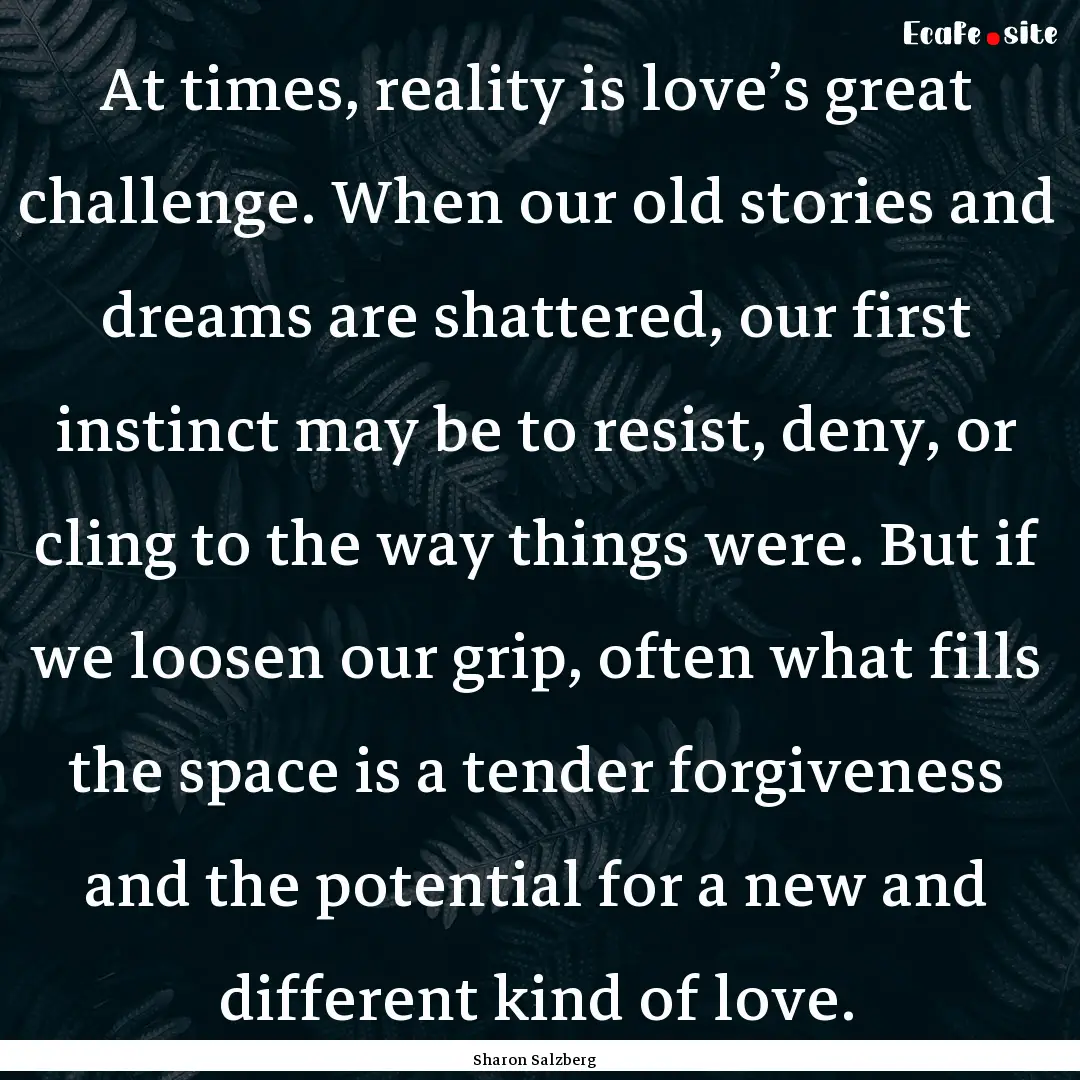 At times, reality is love’s great challenge..... : Quote by Sharon Salzberg