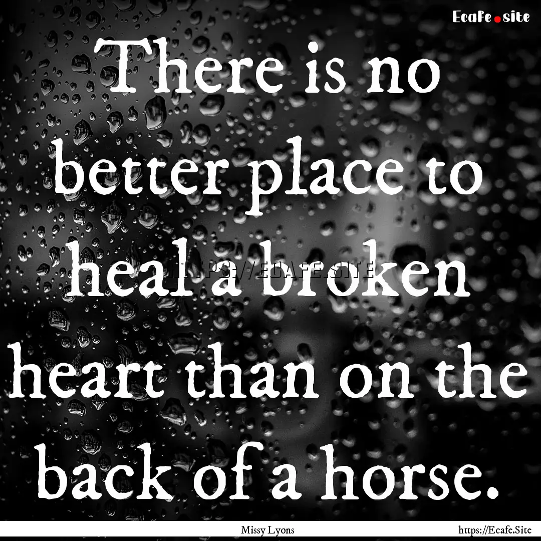 There is no better place to heal a broken.... : Quote by Missy Lyons