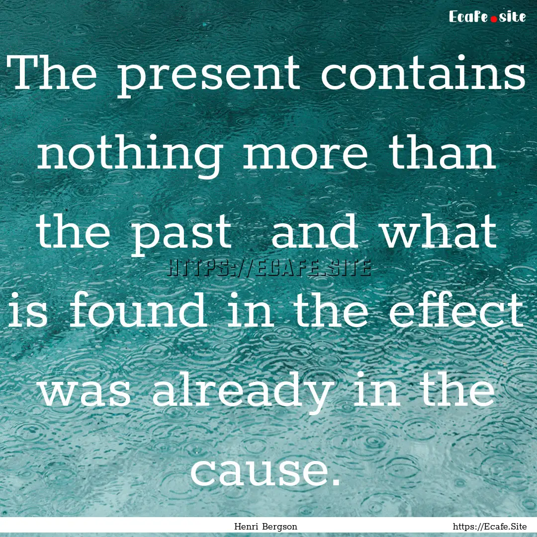 The present contains nothing more than the.... : Quote by Henri Bergson