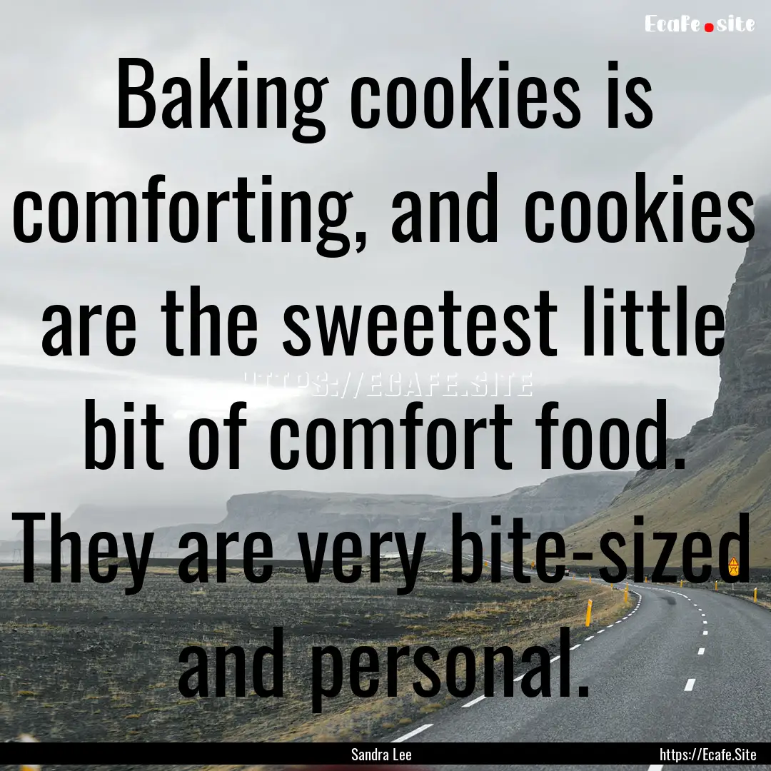 Baking cookies is comforting, and cookies.... : Quote by Sandra Lee