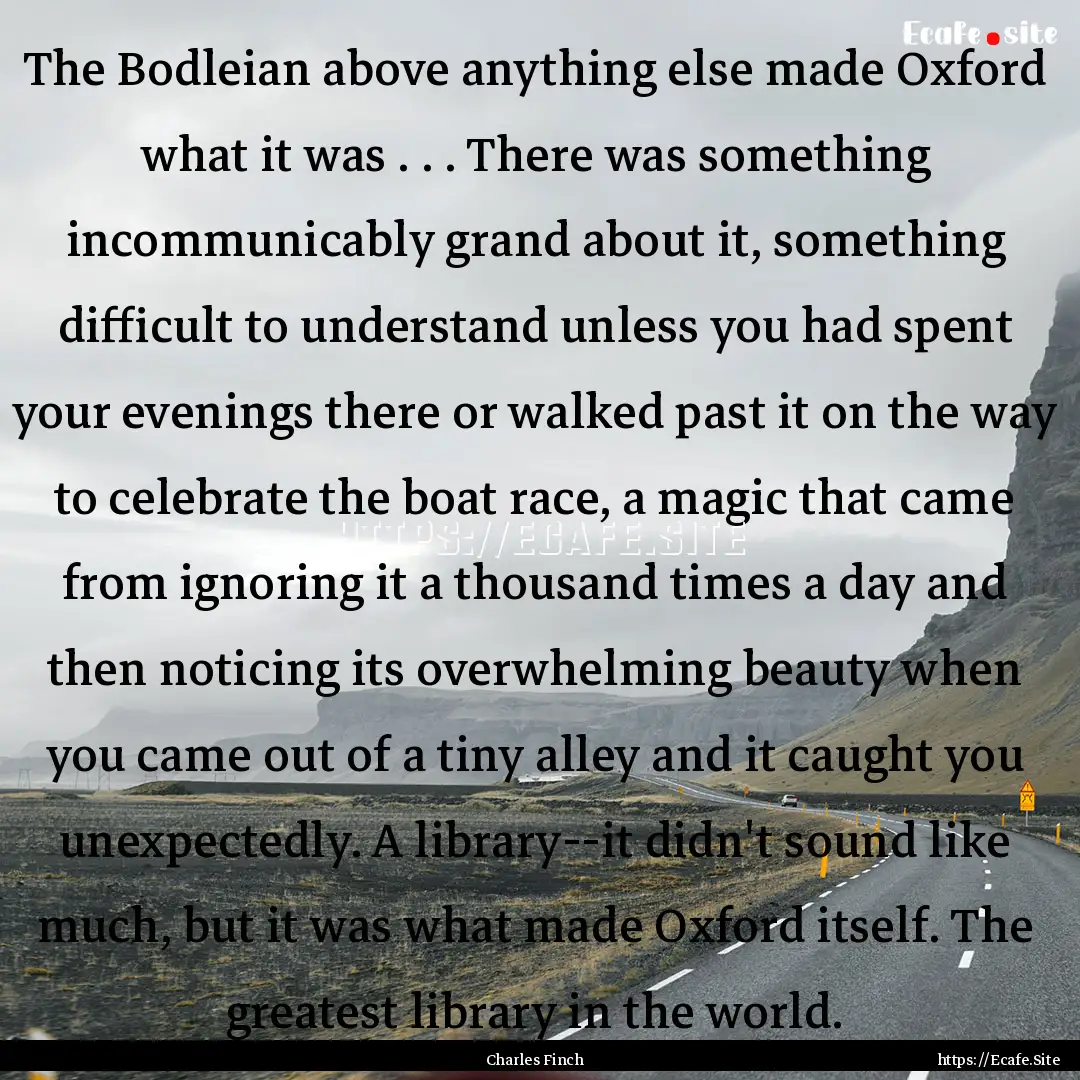 The Bodleian above anything else made Oxford.... : Quote by Charles Finch