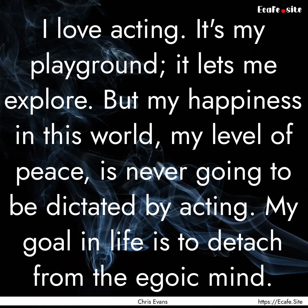 I love acting. It's my playground; it lets.... : Quote by Chris Evans