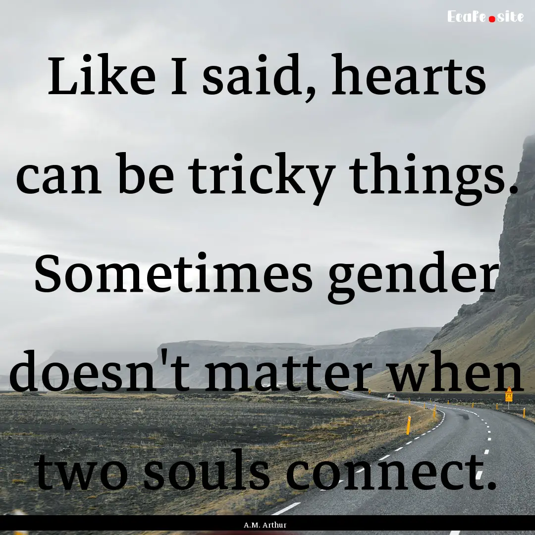 Like I said, hearts can be tricky things..... : Quote by A.M. Arthur