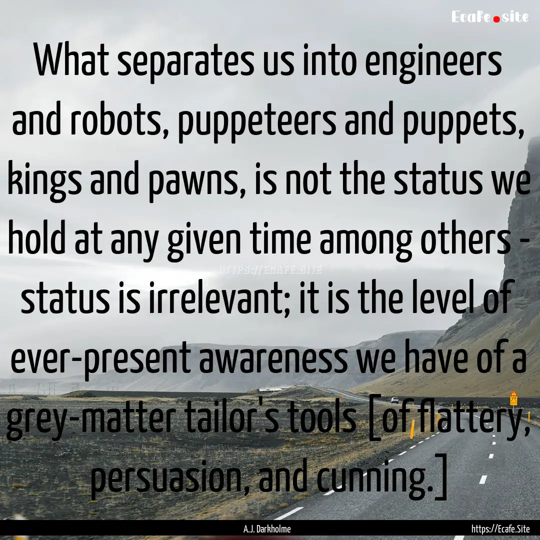 What separates us into engineers and robots,.... : Quote by A.J. Darkholme